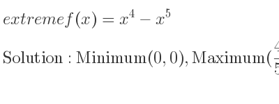 The extreme f(x)=x^4-x^5 is Minimum(0,0),Maximum(4/5 , 256/3125)